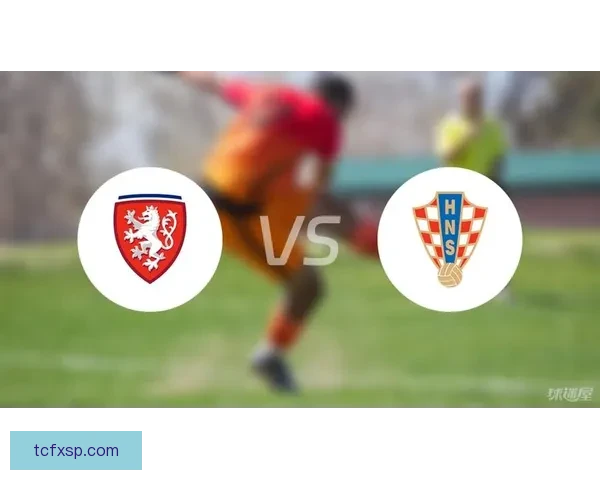 克罗地亚对阵捷克赛前预测与走势深度解析指南全面数据战术前瞻 克罗地亚对阵捷克赛前预测与走势深度解析指南全面数据战术前瞻
